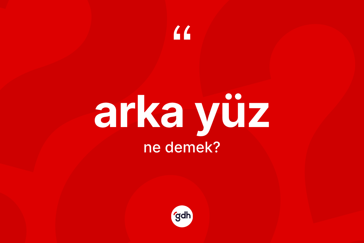Arka yüz kelimesinin sözlükteki tanımı nedir? Arka yüzün TDK'ya göre anlamı nedir?