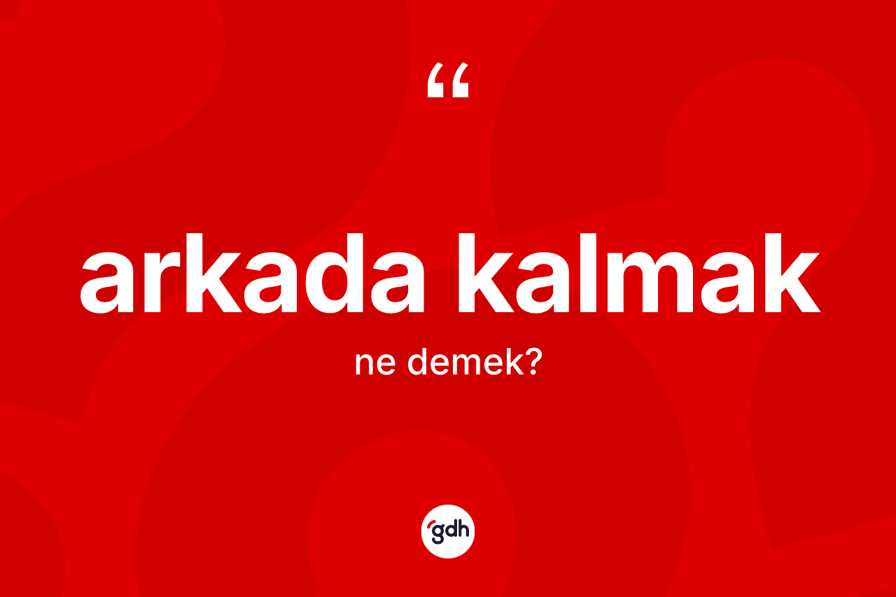 Arkada kalmak ifadesinin anlamı nedir?