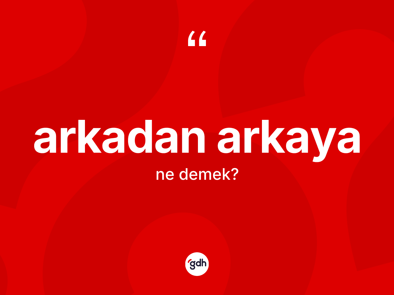 Arkadan arkaya kelimesi ne demek? Arkadan arkayanın TDK'ya göre anlamı nedir?