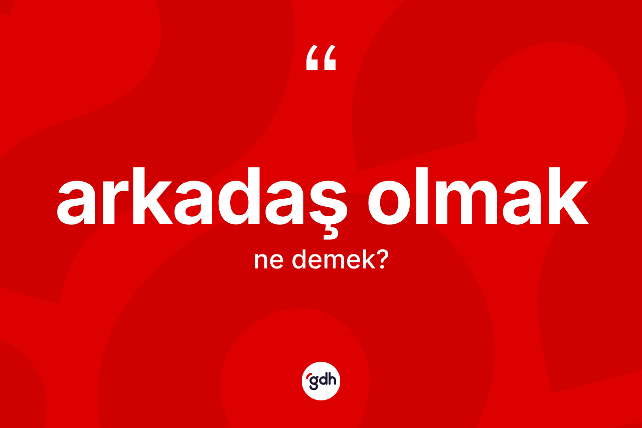 Arkadaş olmak nedir?