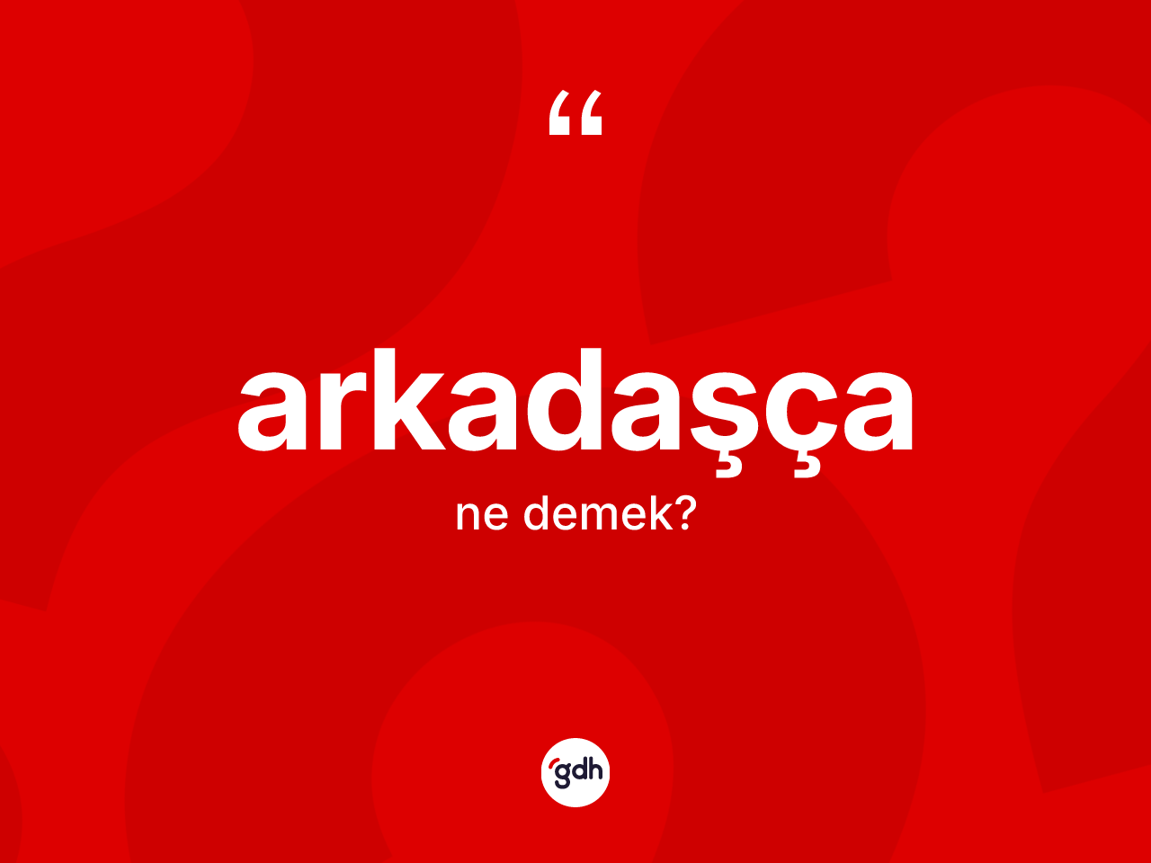 Arkadaşça ne anlama gelir? Arkadaşçanın sözlükteki anlamı nedir?