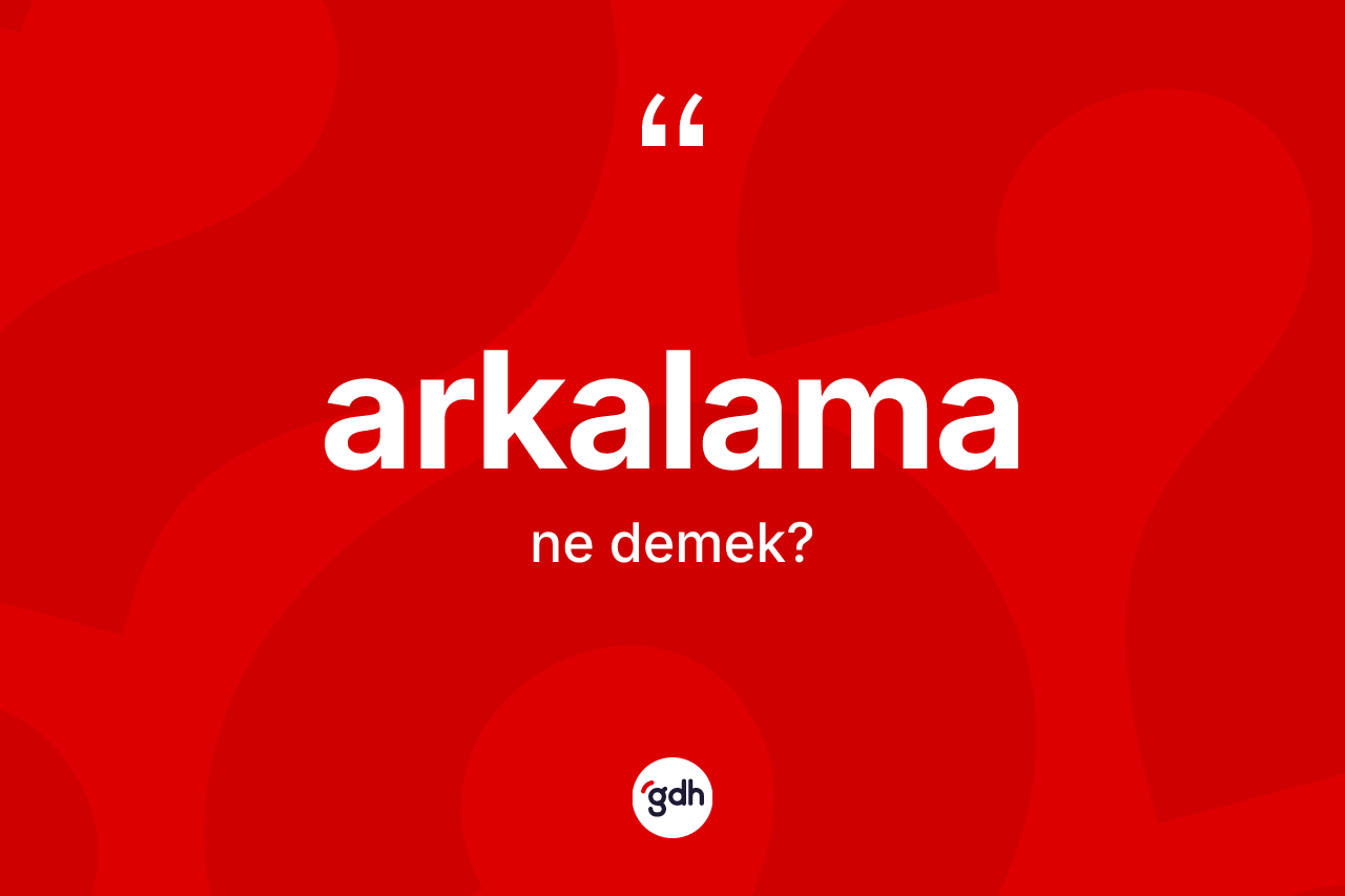 Arkalama kelimesi ne demek? Arkalamanın sözlükteki anlamı nedir?
