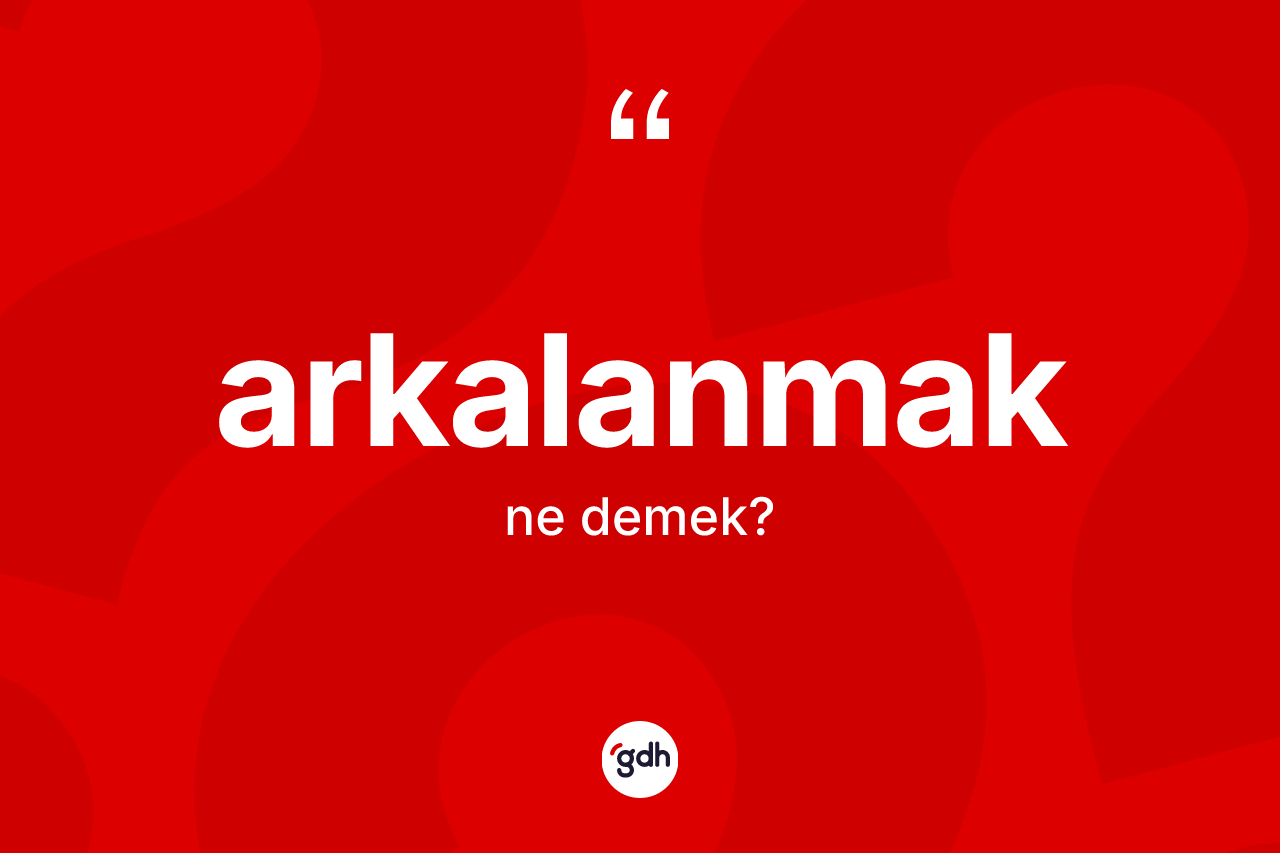 Arkalanmak kelimesi ne demek? Arkalanmağın TDK'ya göre anlamı nedir?