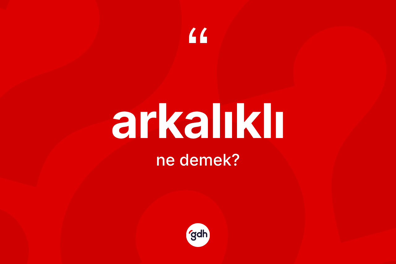 Arkalıklı kelimesi ne anlama gelir?