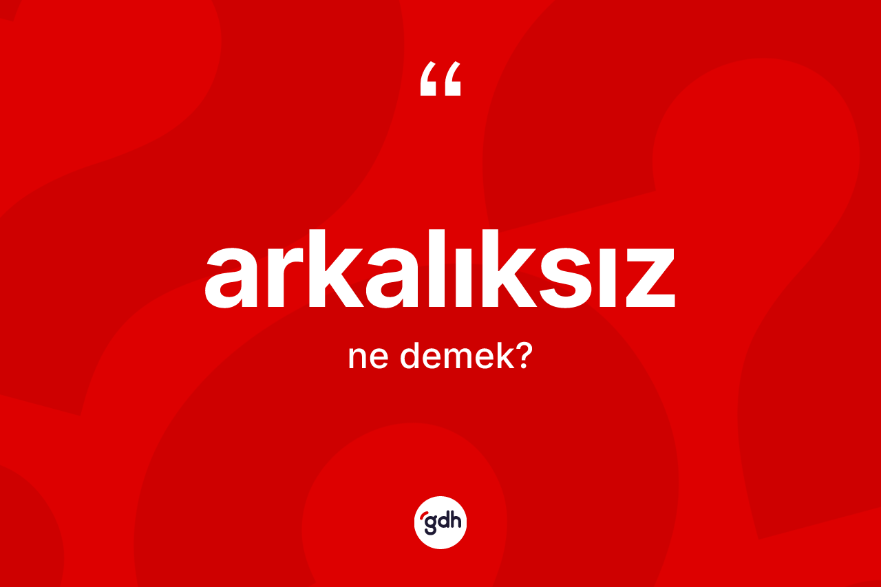 Arkalıksız kelimesi nedir?