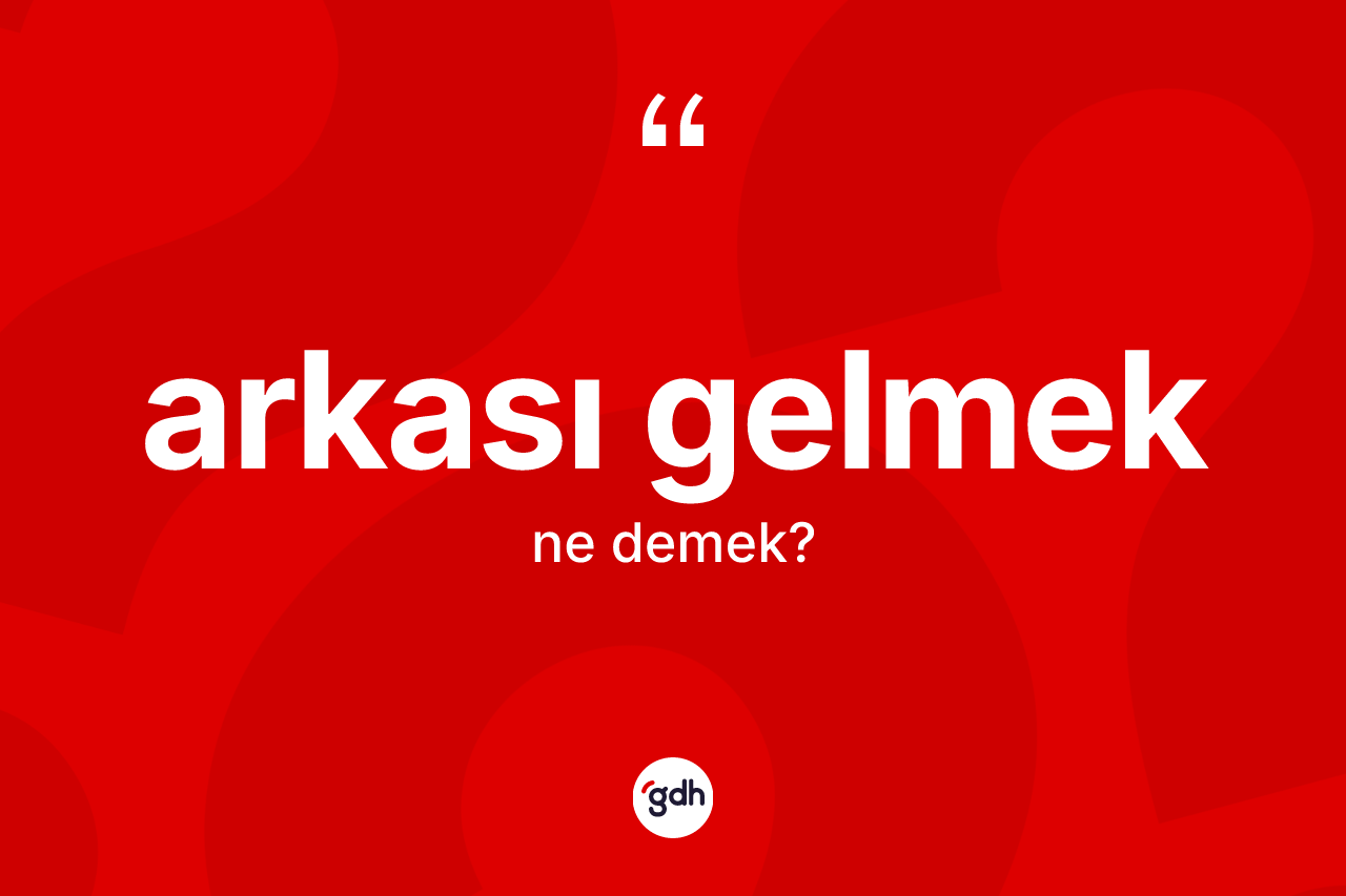Arkası gelmek ifadesinin sözlükteki anlamı nedir?