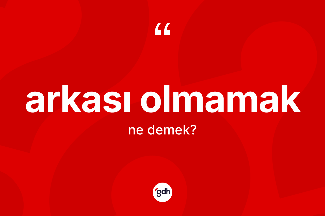 Arkası olmamak ifadesi neyi anlatır?