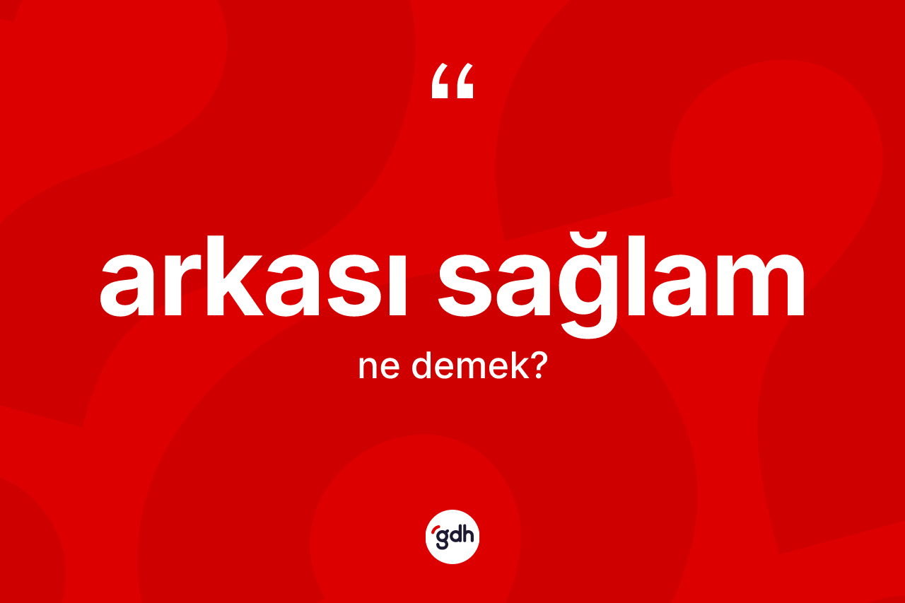 Arkası sağlam kelimesinin anlamı nedir?