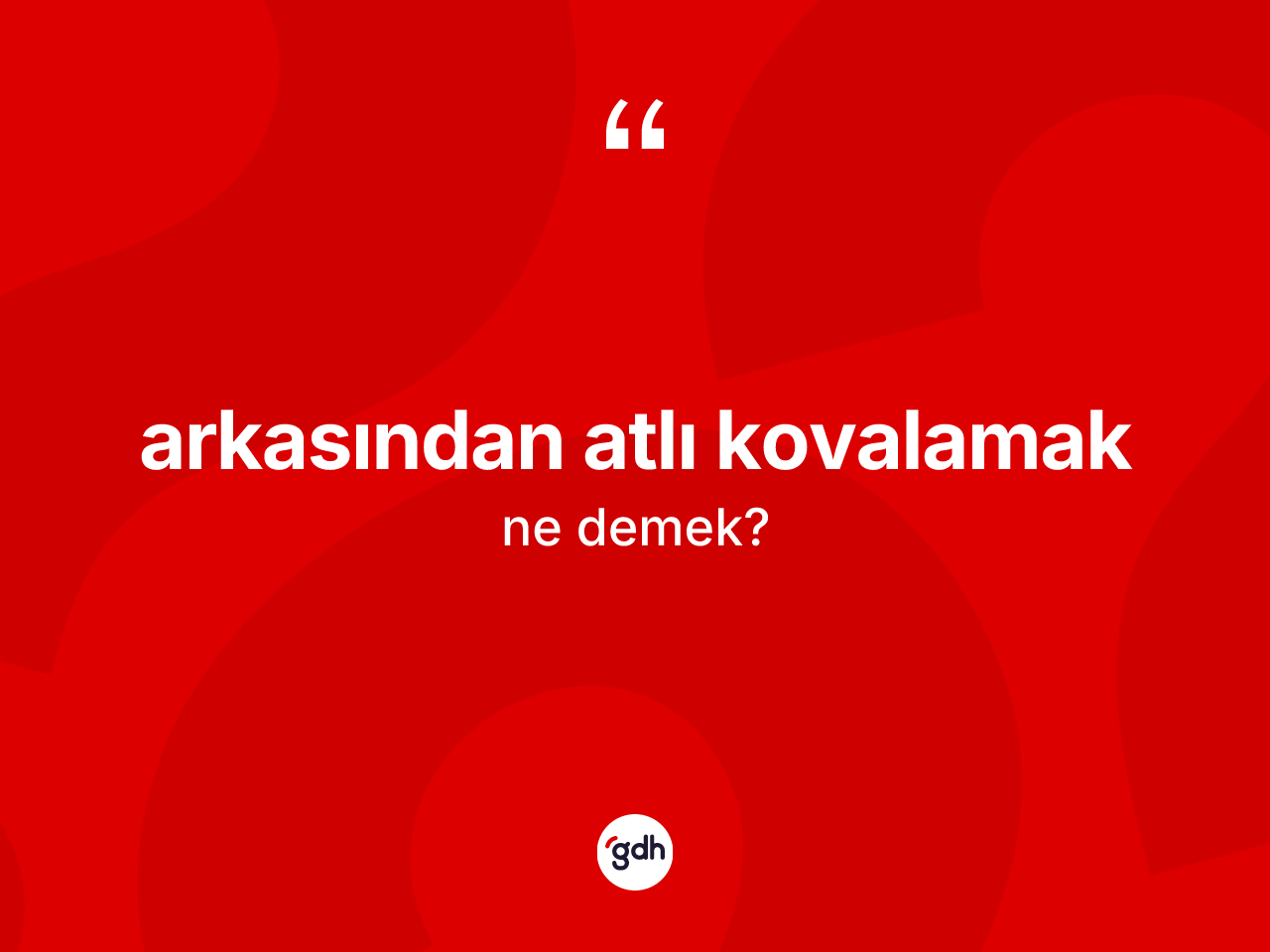 Arkasından atlı kovalamak ifadesi ne anlama gelir? Arkasından atlı kovalamak ifadesi nerede kullanılır?