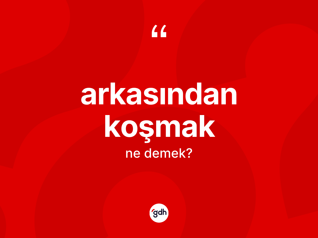 Arkasından koşmak ifadesinin kısaca tanımı nedir? Arkasından koşmak ifadesi hangi durumlarda kullanılır?