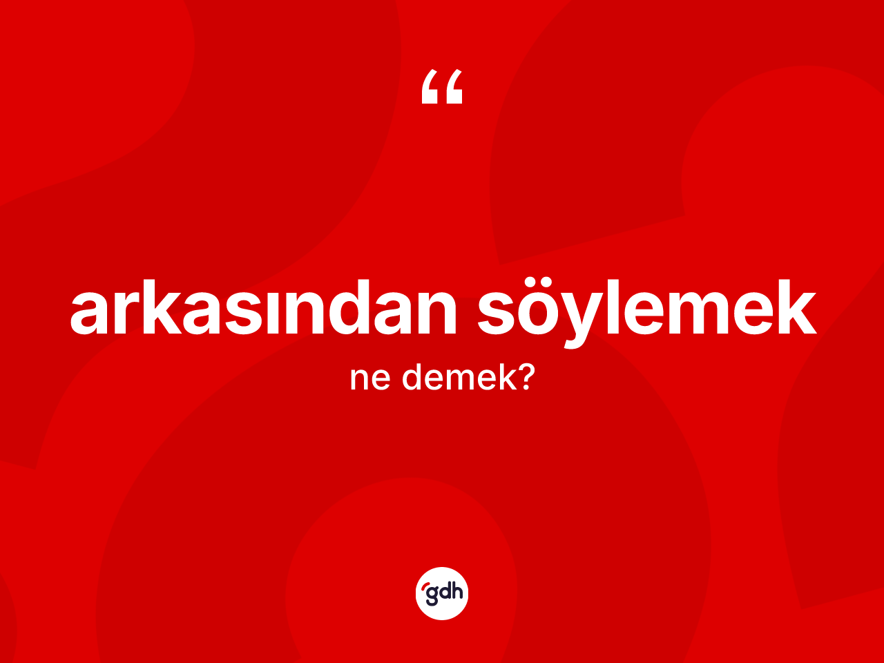 Arkasından söylemek ifadesi neyi anlatır? Arkasından söylemek sözünün sözlük anlamı nedir?
