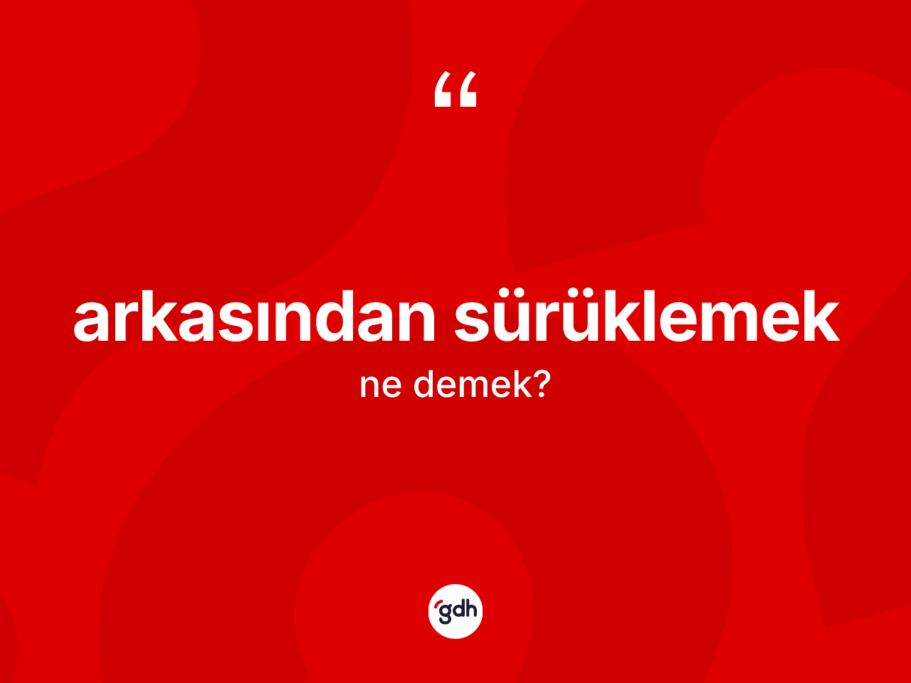 Arkasından sürüklemek ifadesinin kısaca tanımı nedir? Arkasından sürüklemek ifadesi nerede kullanılır?