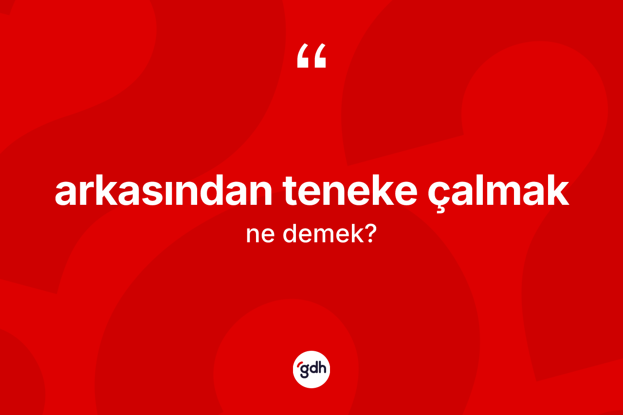 Arkasından teneke çalmak sözü ne demektir?