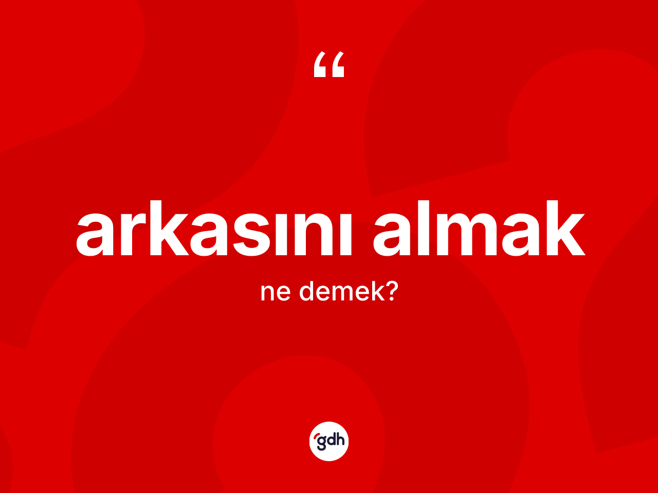 Arkasını almak ifadesinin sözlükteki anlamı nedir? Arkasını almak sözü nerede kullanılır?