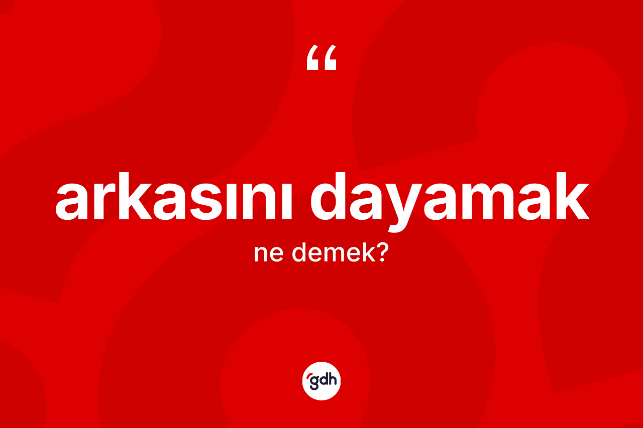 Arkasını dayamak sözü nedir?
