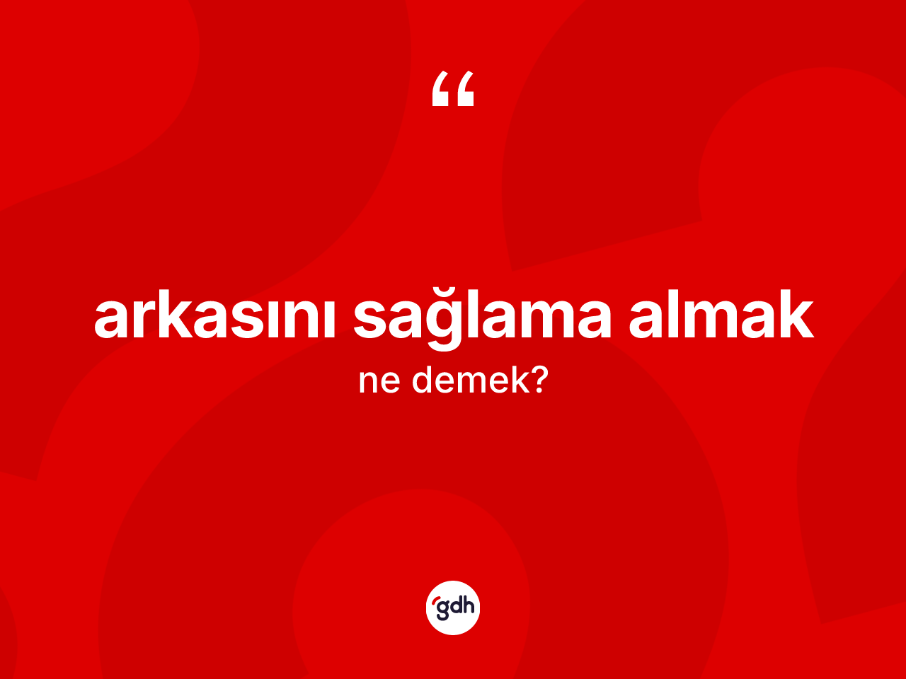 Arkasını sağlama almak ne anlama gelir? Arkasını sağlama almak ifadesinin kaç farklı anlamı var?