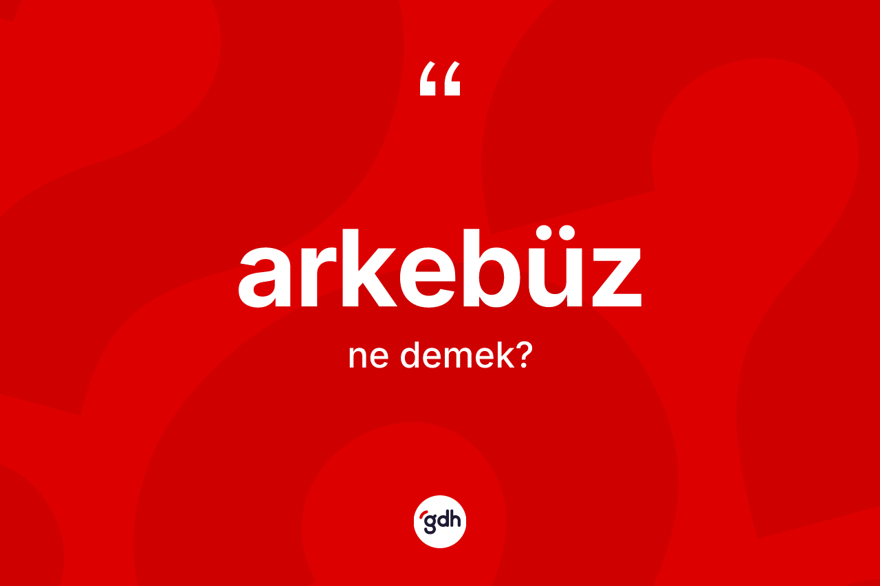 Arkebüz kelimesinin tanımı nedir?