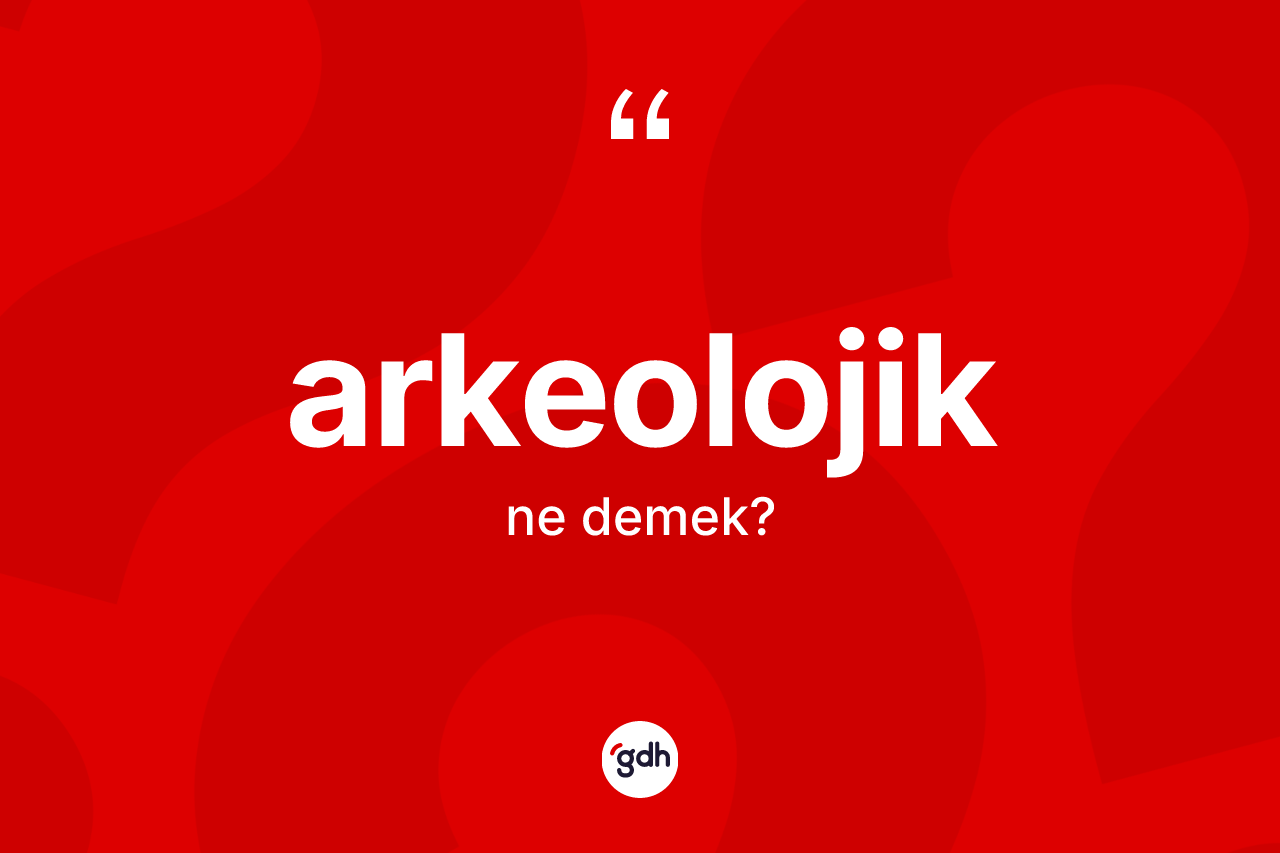 Arkeolojik kelimesi nedir?