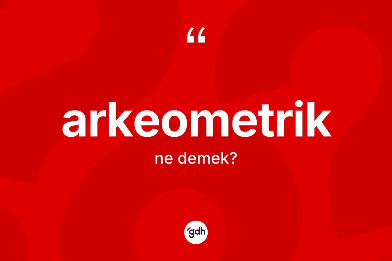 Arkeometrik nedir? Arkeometriğin halk arasındaki kullanımı nasıldır?