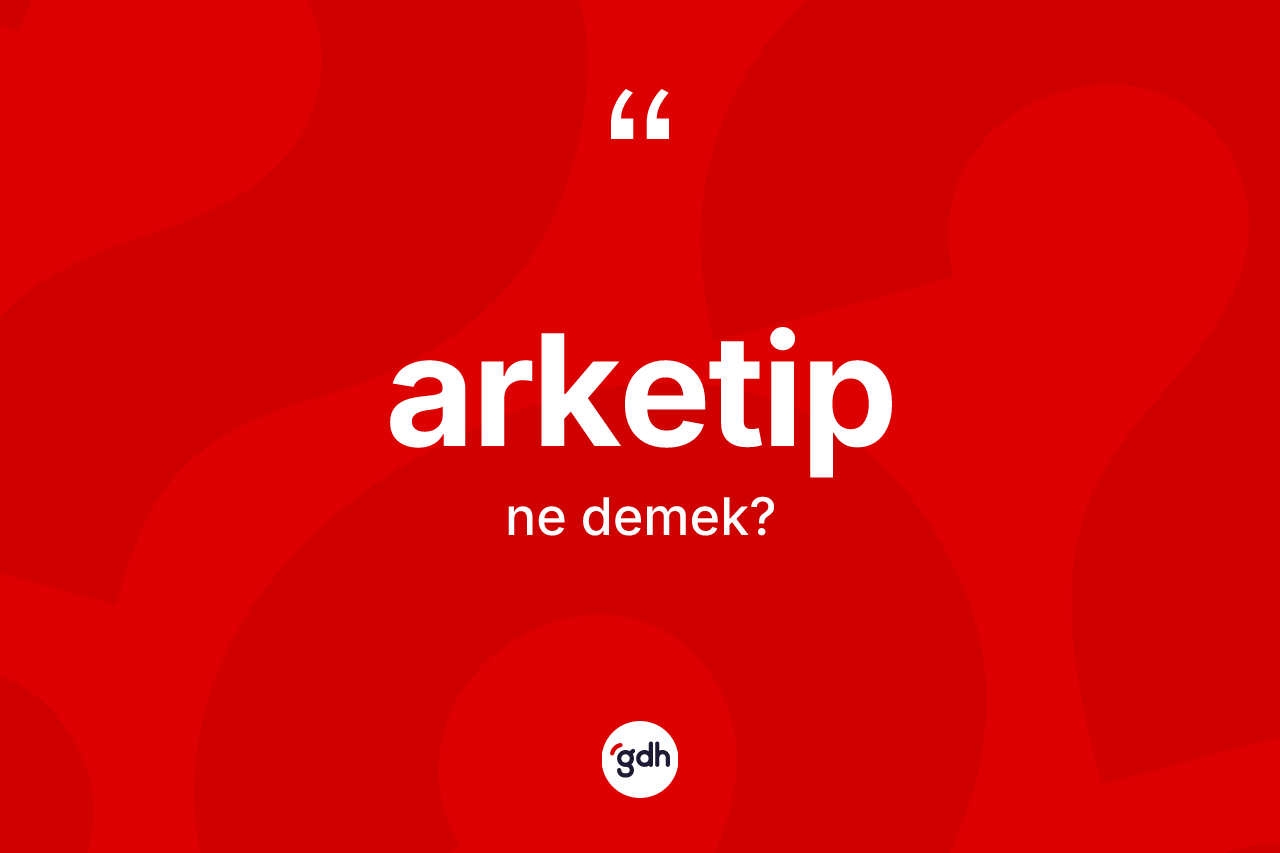 Arketip kelimesinin anlamı nedir? Arketip kelimesinin TDK'ya göre açıklaması nedir?