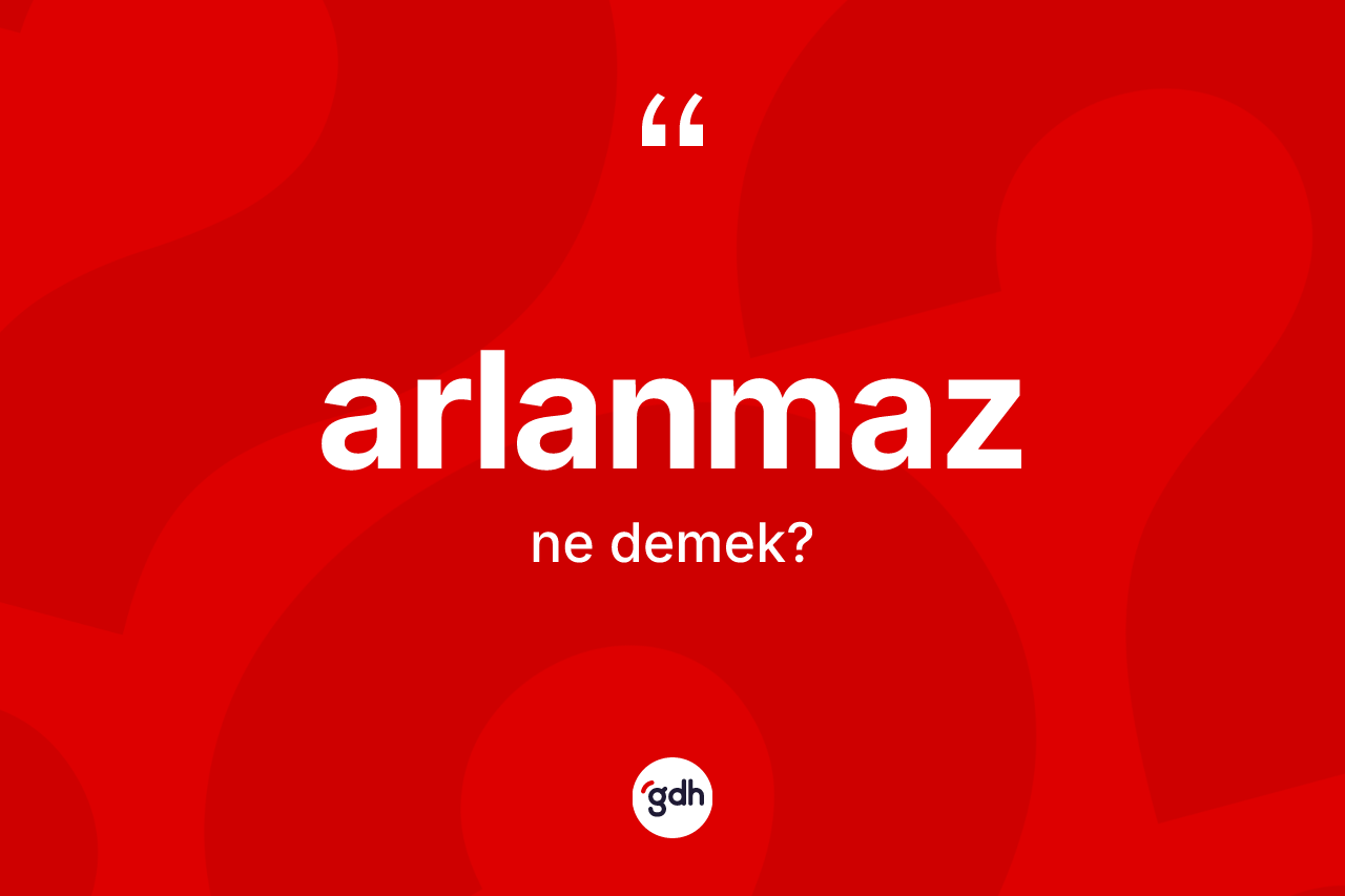 Arlanmaz kelimesinin anlamı nedir?