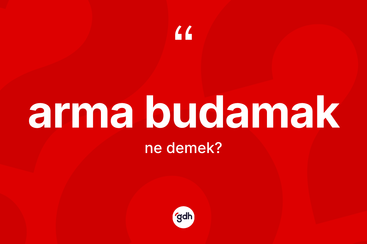 Arma budamak ifadesinin anlamı nedir? Arma budamak ifadesi hangi durumlarda kullanılır