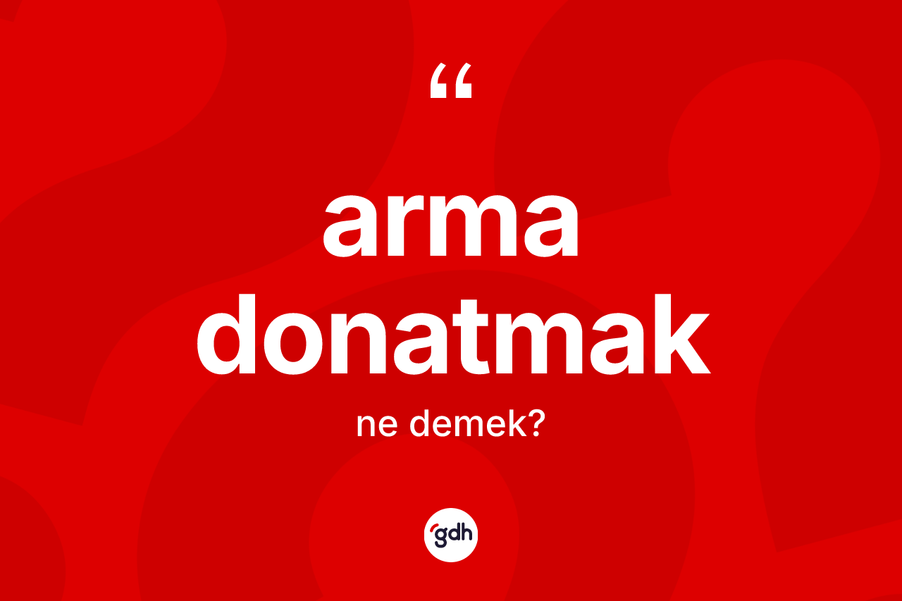 Arma donatmak ifadesinin tanımı nedir? Arma donatmak ifadesi hangi durumlarda kullanılır
