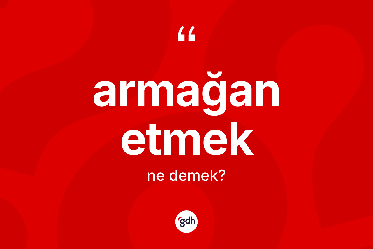 Armağan etmek ifadesinin tanımı nedir?