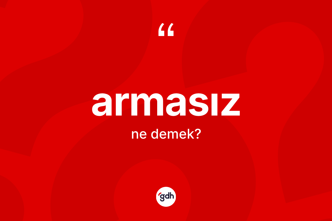 Armasız kelimesinin tanımı nedir? Armasız kelimesinin özellikleri nelerdir?