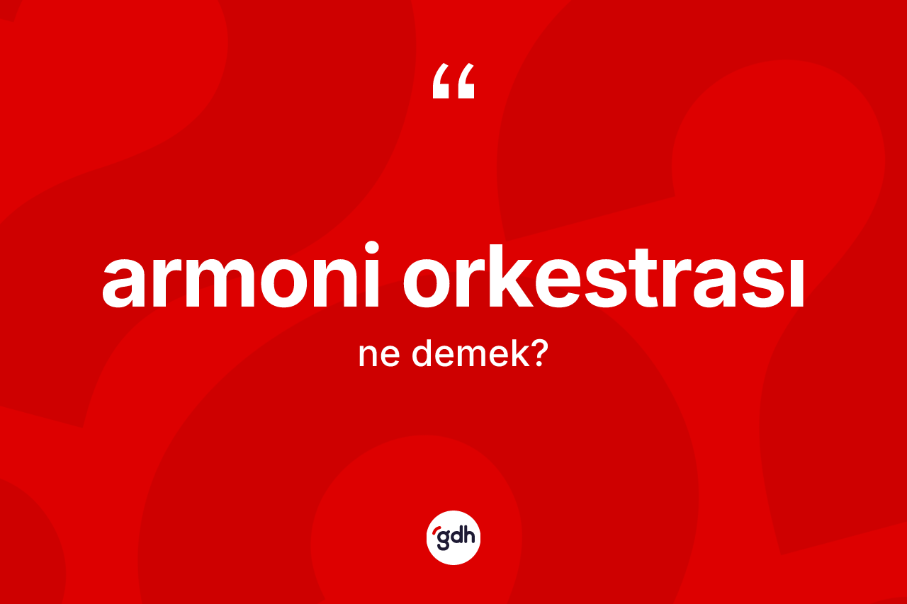 Armoni orkestrası kelimesi ne anlama gelir?