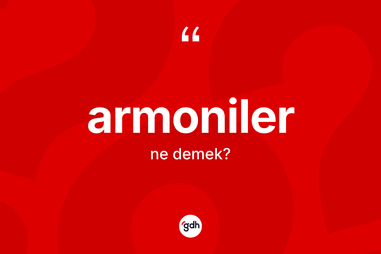 Armoniler kelimesi nedir? Armonilerin TDK'ya göre anlamı nedir?