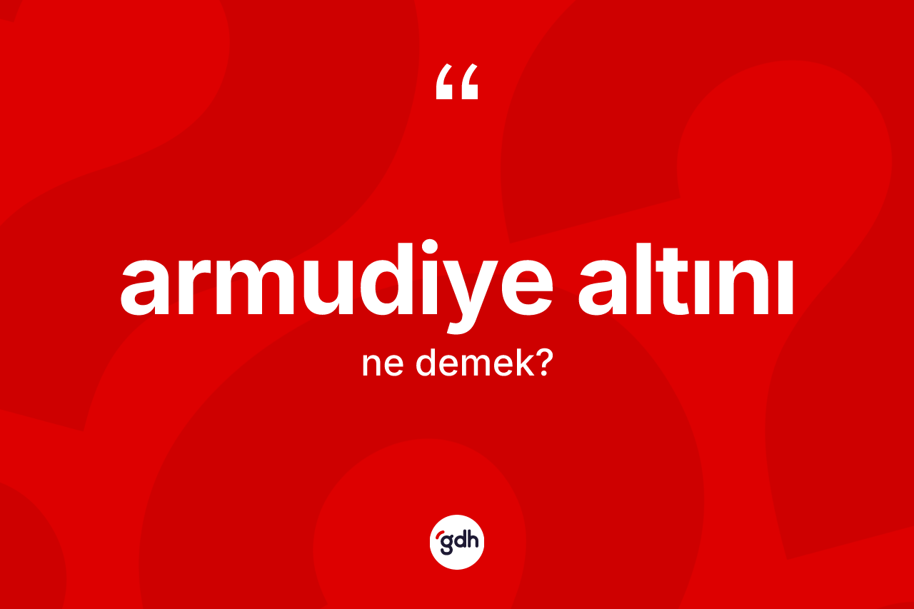 Armudiye altını kelimesinin anlamı nedir? Armudiye altınının TDK'ya göre anlamı nedir?