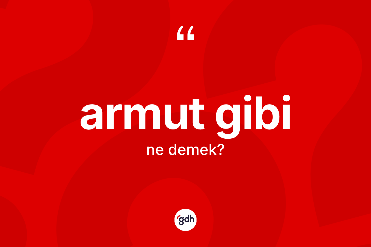 Armut gibi ifadesinin anlamı nedir?