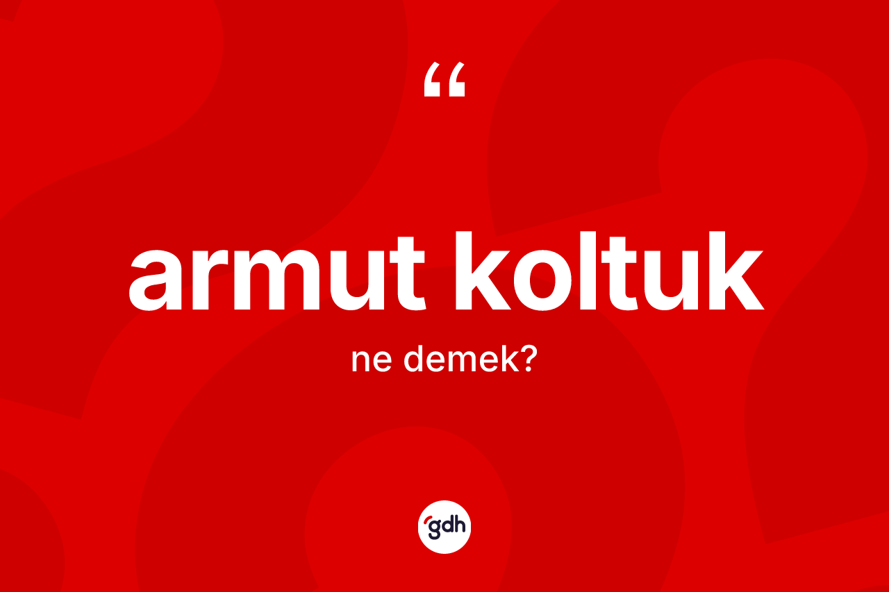 Armut koltuk kelimesi ne demek?