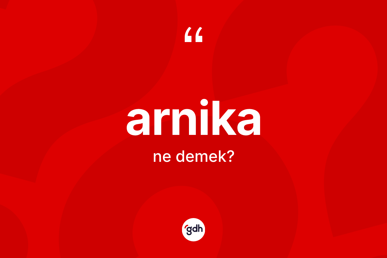 Arnika kelimesi ne demek? Arnika kelimesinin kaç farklı anlamı var?