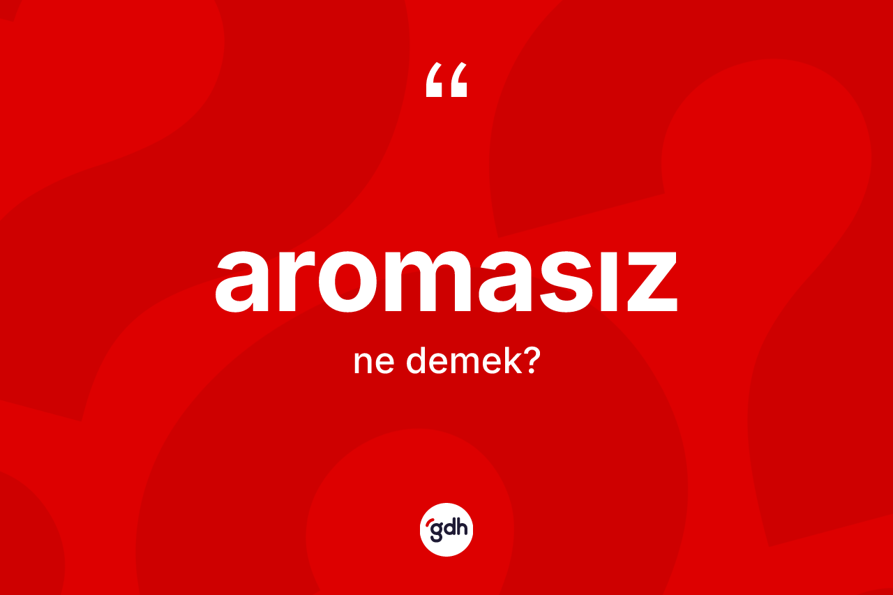 Aromasız kelimesi ne demek? Aromasızın TDK'ya göre anlamı nedir?