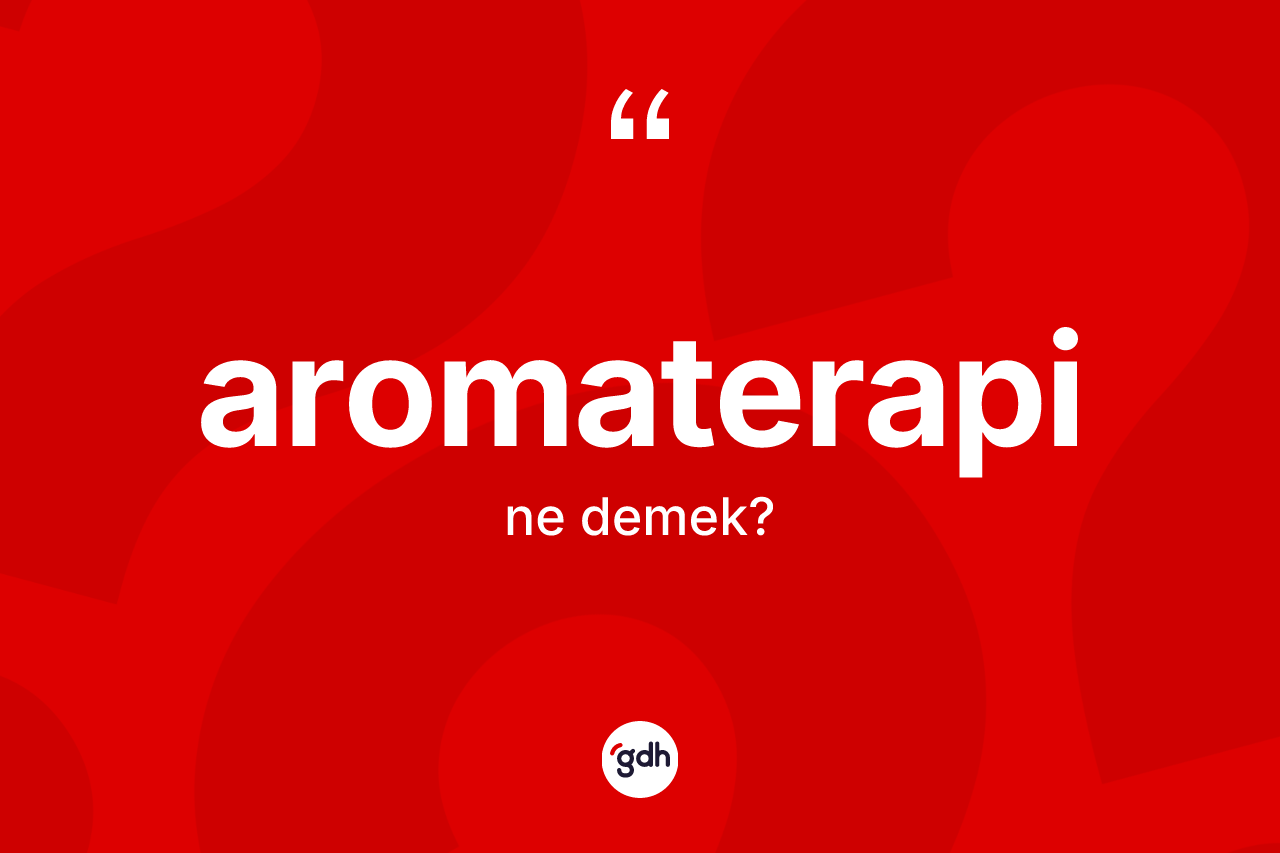 Aromaterapi kelimesinin sözlükteki tanımı nedir? Aromaterapinin halk arasındaki kullanımı nasıldır?