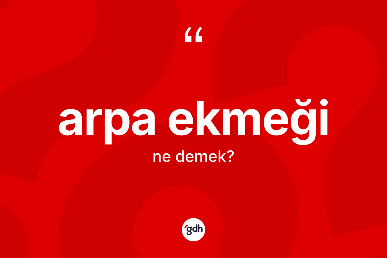 Arpa ekmeği ne anlama gelir?
