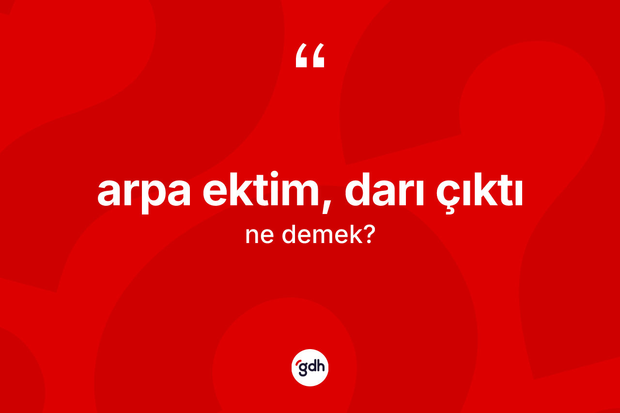 Arpa ektim, darı çıktı ifadesinin tanımı nedir?