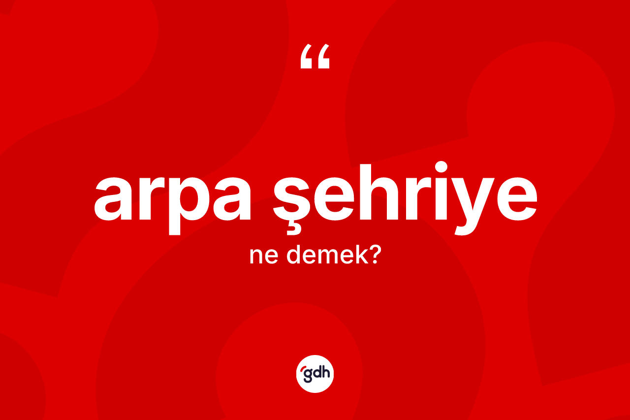 Arpa şehriye kelimesinin sözlükteki tanımı nedir? Arpa şehriyenin kısaca tanımı nedir?