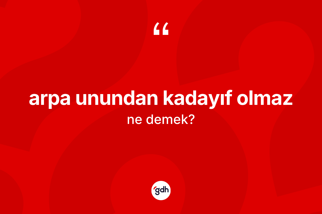Arpa unundan kadayıf olmaz nedir? Arpa unundan kadayıf olmaz sözü nerede kullanılır?