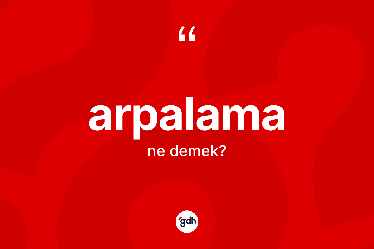 Arpalama kelimesinin sözlükteki tanımı nedir? Arpalama kelimesinin TDK anlamı nedir?