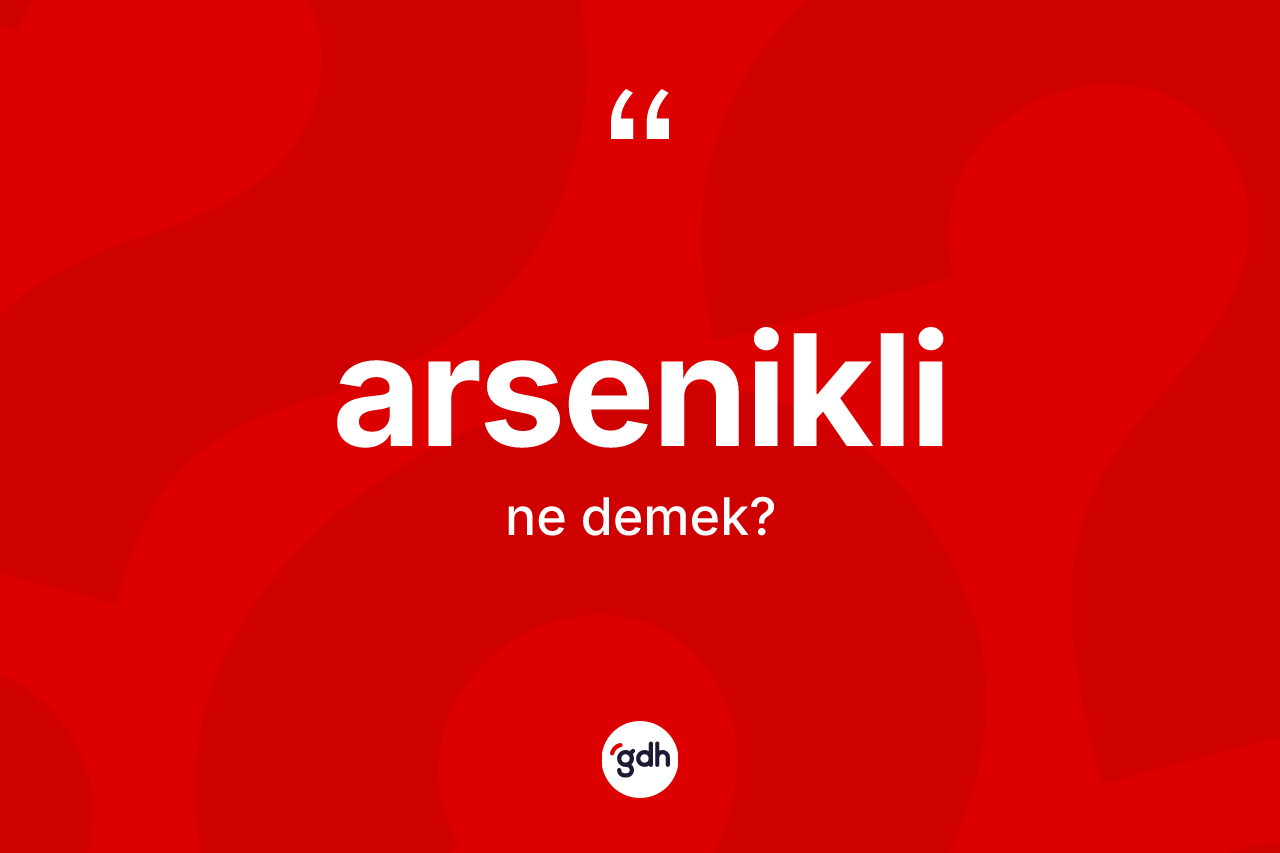 Arsenikli ne demek?