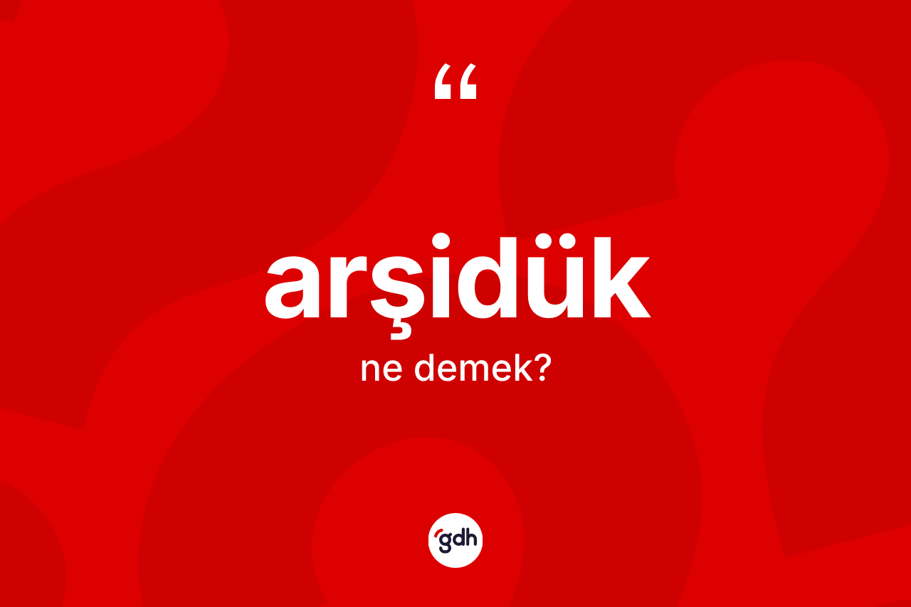 Arşidük kelimesinin tanımı nedir?