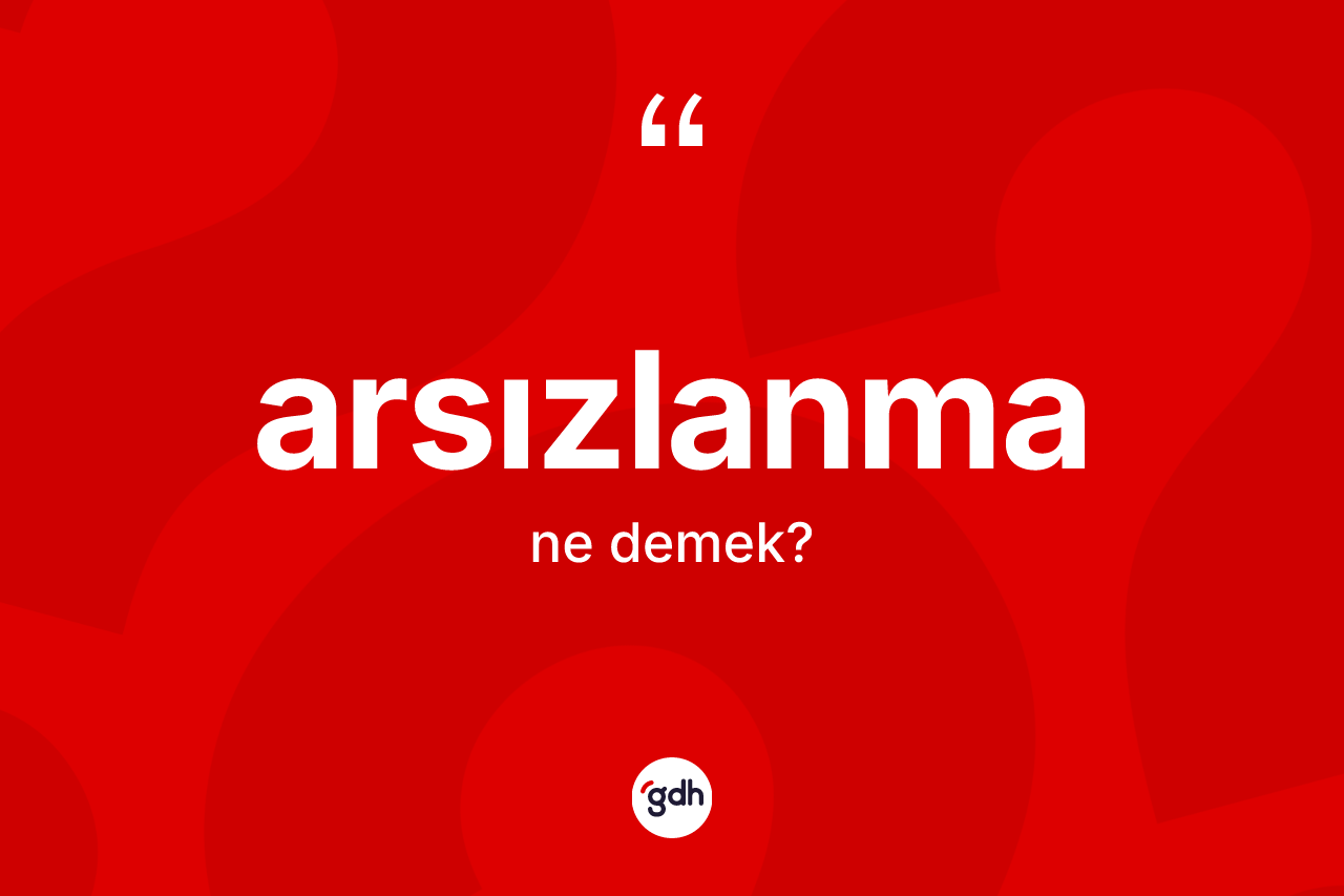 Arsızlanma kelimesinin anlamı nedir?