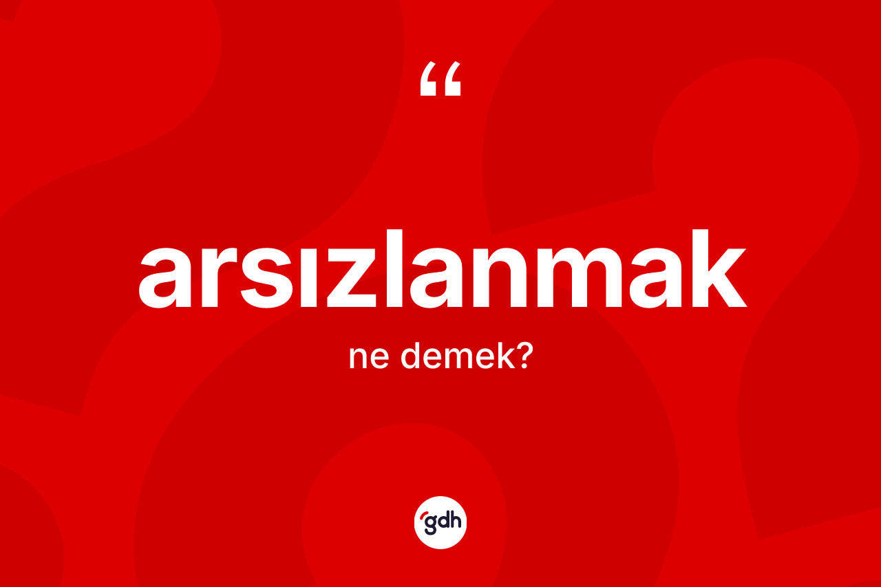 Arsızlanmak kelimesinin tanımı nedir?
