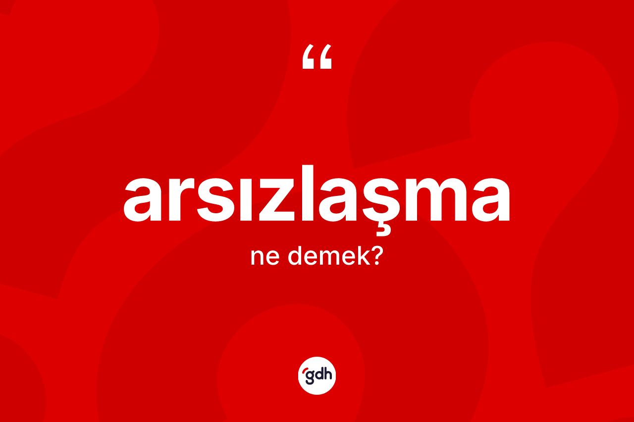 Arsızlaşma kelimesinin sözlükteki tanımı nedir? Arsızlaşma kelimesinin özellikleri nelerdir?