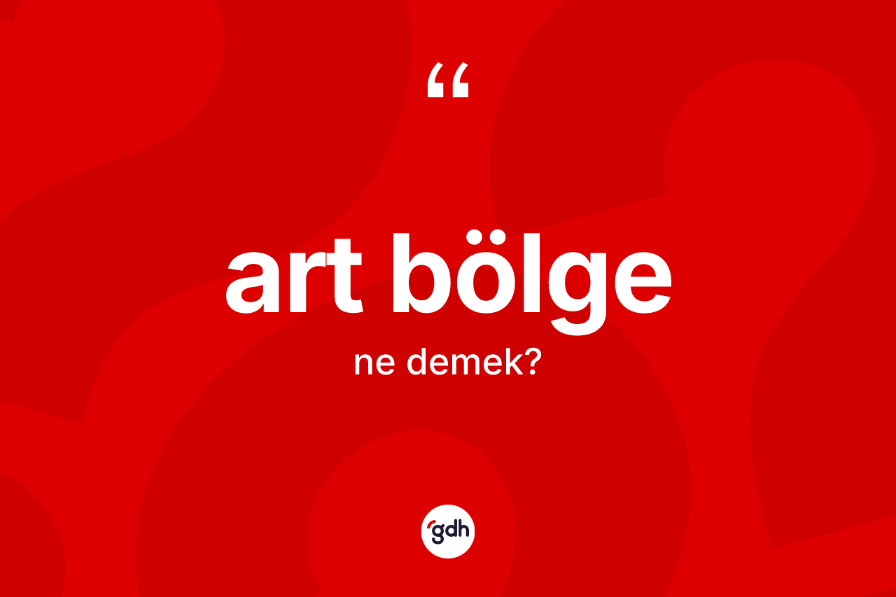 Art bölge kelimesinin sözlükteki tanımı nedir?