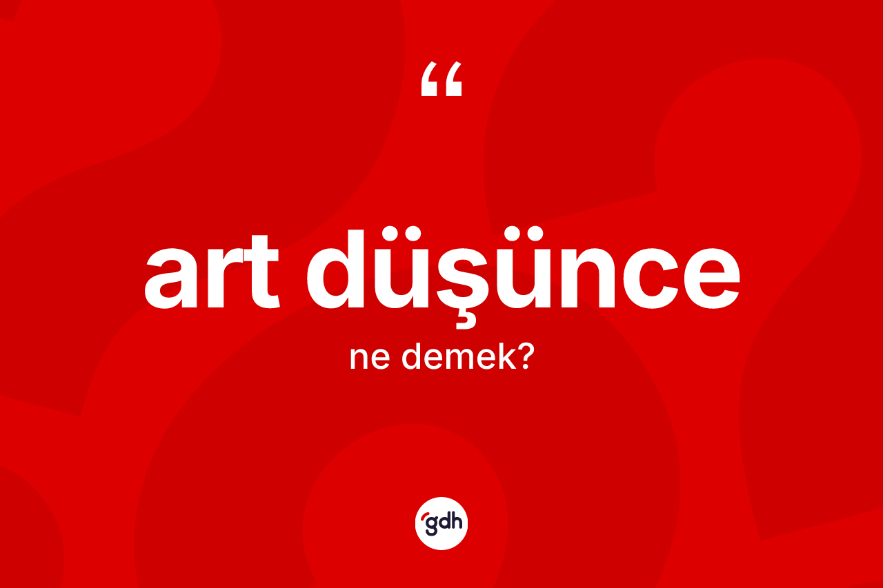 Art düşünce ne demek?