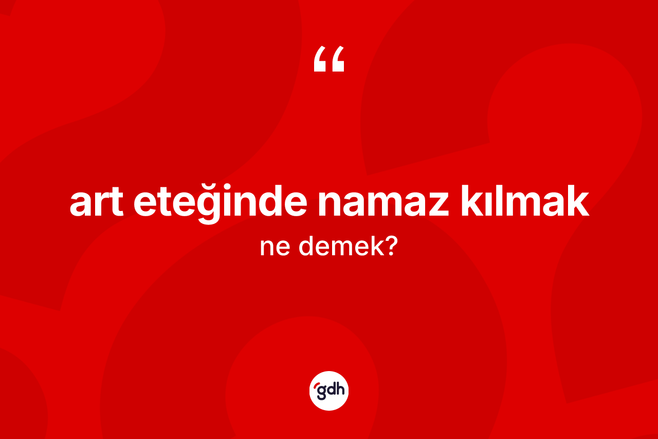 Art eteğinde namaz kılmak sözü ne demektir?